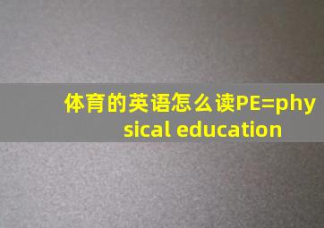 体育的英语怎么读PE=physical education